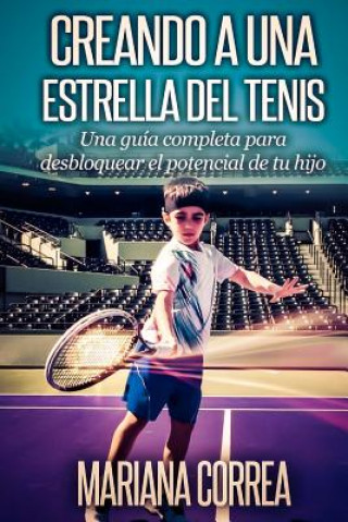 Carte Creando a una Estrella del Tenis: Una guia completa para desbloquear el potencial de tu hijo Mariana Correa