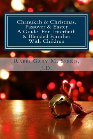 Книга Chanukah & Christmas, Passover & Easter - A Guide For Interfaith & Blended Families with Children Rabbi Gary M Spero J D