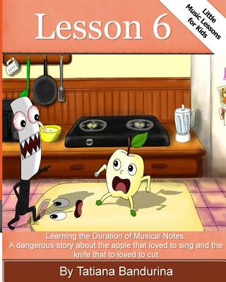 Książka Little Music Lessons for Kids: Lesson 6: : Learning the Duration of Musical Notes: A dangerous story about the apple that loved to sing and the knife Tatiana Bandurina