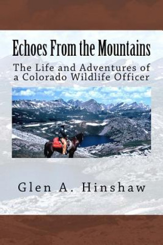 Carte Echoes From the Mountains: The Life and Adventures of a Colorado Wildlife Officer MR Glen a Hinshaw