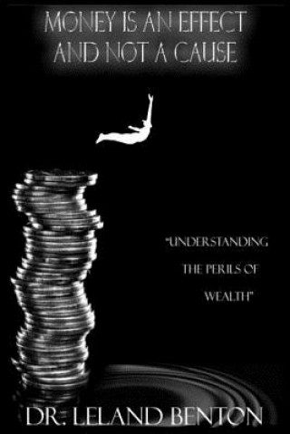 Buch Money Is an Effect and Not a Cause: Understanding the Perils of Wealth Leland Benton