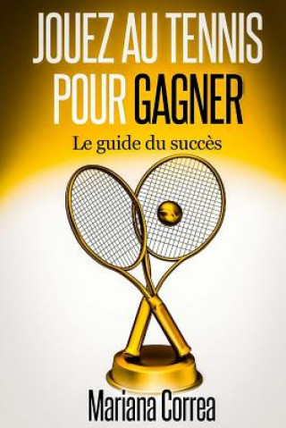 Knjiga Jouez au Tennis pour Gagner: Le guide de succes Mariana Correa