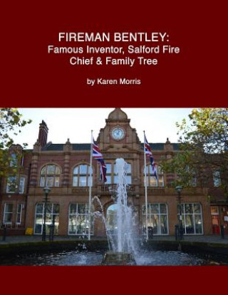 Knjiga Fireman Bentley: Famous Inventor, Salford Fire Chief and Family Tree Karen Morris