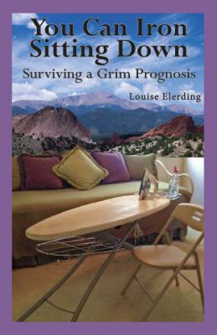 Könyv You Can Iron Sitting Down: Surviving a Grim Prognosis Louise Elerding
