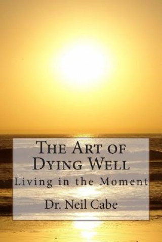 Kniha The Art of Dying Well: Living in the Moment Dr Neil Cabe