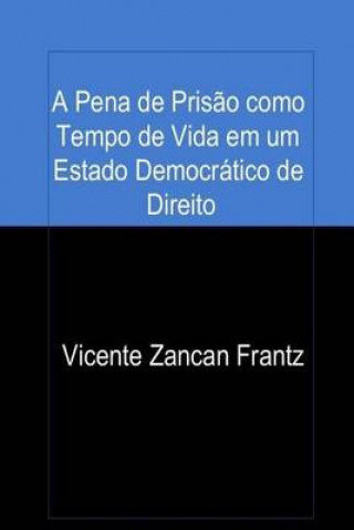 Carte A Pena de Pris?o como Tempo de Vida em um Estado Democrático de Direito Vicente Zancan Frantz