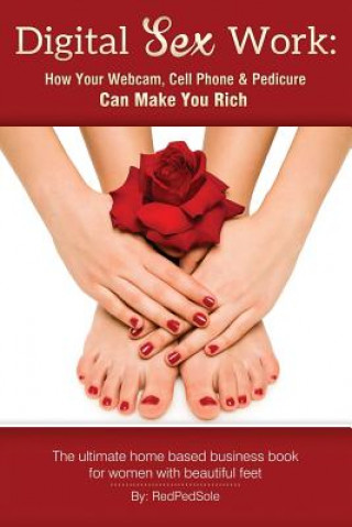 Kniha Digital Sex Work: How Your Webcam, Cell Phone & Pedicure Can Make You Rich Red Ped Sole