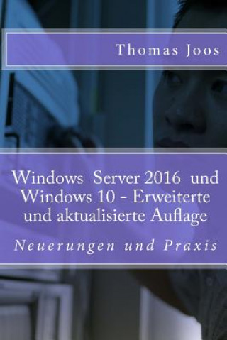 Kniha Windows 10 Server und Windows 10: Neuerungen und Praxis Thomas Joos