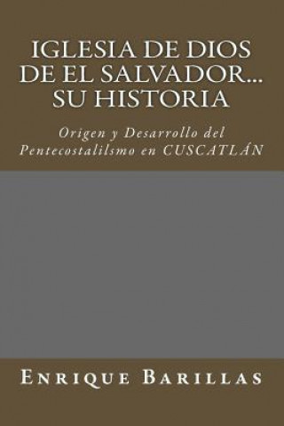 Kniha Iglesia de Dios de El Salvador...Su Historia: Origen y Desarrollo del Pentecostalilsmo en El Salvador Enrique Barillas