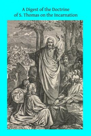 Knjiga A Digest of the Doctrine of S. Thomas on the Incarnation S Thomas Aquinas