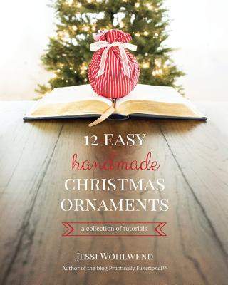 Kniha 12 Easy Handmade Christmas Ornaments: A Collection Of Tutorials Jessi Wohlwend