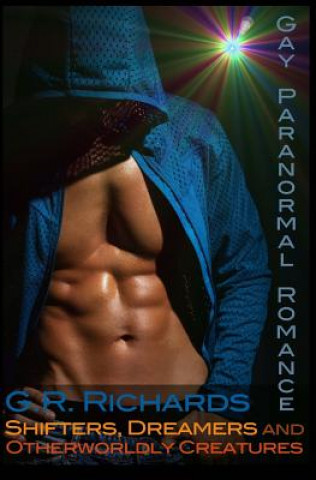 Könyv Shifters, Dreamers and Otherworldly Creatures: Gay Paranormal Romance G R Richards