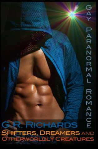 Knjiga Shifters, Dreamers and Otherworldly Creatures: Gay Paranormal Romance G R Richards