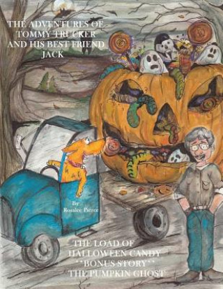 Kniha The Adventures Of Tommy Trucker And His Best Friend Jack: The Load Of Halloween Candy With Bonus Story The Pumpkin Ghost Mrs Rosalee J Pierce