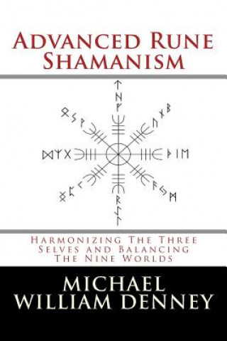 Kniha Advanced Rune Shamanism: Harmonizing The Three Selves and Balancing The Nine Worlds Michael William Denney