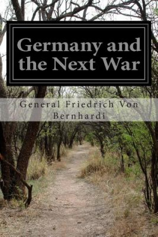 Kniha Germany and the Next War General Friedrich Von Bernhardi