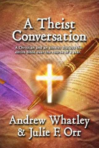 Könyv A Theist Conversation: A Christian and an atheist discuss the bible from cover to cover in the course of one year. Andrew Whatley