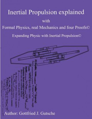 Książka Inertial Propulsion Explained with Formal Physics, real Mechanics and four Proofs: Expanding Physics with Inertial Propulsion MR Gottfried J Gutsche