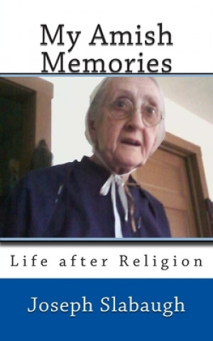 Könyv My Amish Memories: Life after Religion MR Joseph E Slabaugh