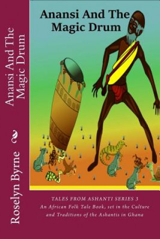 Könyv Anansi And The Magic Drum: An African Folk Tale Book, set in the Culture and Traditions of the Ashantis in Ghana Roselyn Byrne