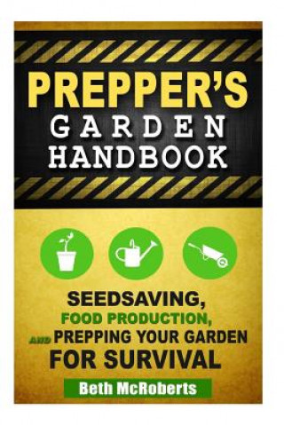 Könyv Preppers Garden Handbook: Seedsaving, Food Production, and Prepping Your Garden for Survival Beth McRoberts
