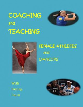 Kniha Coaching and Teaching Female Athletes and Dancers: A Guide for Physical and Mental Conditioning (Black and White Version) Kari Fasting