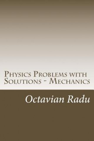 Könyv Physics Problems with Solutions - Mechanics: For Olympiads and Contests Octavian Radu