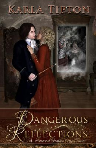 Kniha Dangerous Reflections: A Historical Fantasy through Time Karla Tipton