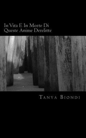 Kniha In Vita E In Morte Di Queste Anime Derelitte Tanya Biondi