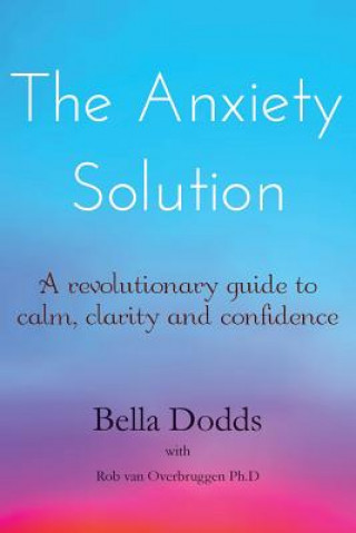 Carte The Anxiety Solution: A Revolutionary Guide to Calm, Clarity and Confidence Bella Dodds