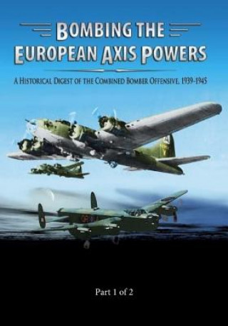 Kniha Bombing the European Axis Powers: A Historical Digest of the Combined Bomber Offensive 1939-1945 Part 1 of 2 Air University Press