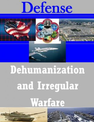 Kniha Dehumanization and Irregular Warfare Naval Postgraduate School