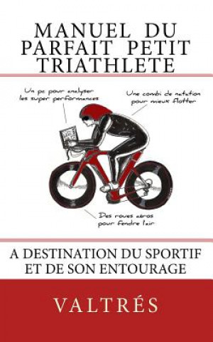 Книга Manuel Du Parfait Petit Triathlete: A Destination Du Sportif Et de Son Entourage Valtres