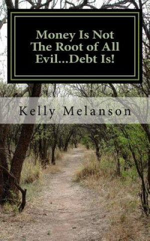 Kniha Money Is Not The Root of All Evil...Debt Is! Mrs Kelly Lynn Melanson Cma