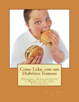 Книга Como Lidar com um Diabético Teimoso: Perigos, Subterfúgios e Mazelas de uma Cuidadora Dra Patrizia D Streparava