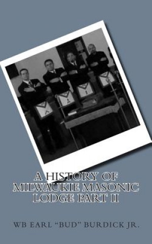 Kniha A History of Milwaukie Masonic Lodge Part II Wb Earl Burdick Jr