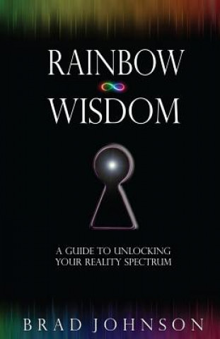 Kniha Rainbow Wisdom: A Guide to Unlocking Your Reality Spectrum Brad Johnson