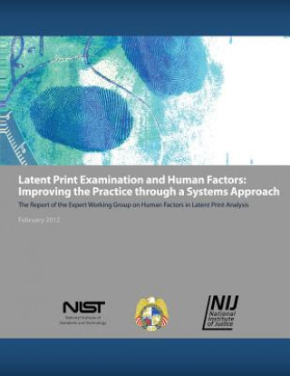 Carte Latent Print Examination and Human Factors: Improving the Practice through a Systems Approach: The Report of the Expert Working Group on Human Factors National Institute of Justice