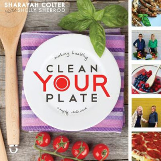 Kniha Clean Your Plate: Making healthy, simply delicious Sharayah Colter