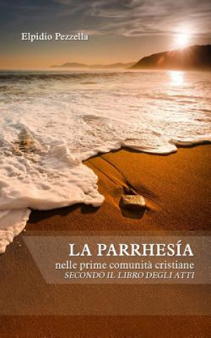 Kniha La parrhesia: nelle prime comunit? cristiane secondo il libro degli Atti Elpidio Pezzella