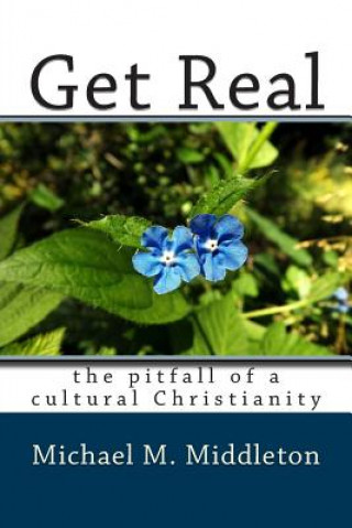 Kniha Get Real: the pitfall of a cultural Christianity Michael M Middleton