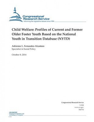 Kniha Child Welfare: Profiles of Current and Former Older Foster Youth Based on the National Youth in Transition Database (NYTD) Congressional Research Service