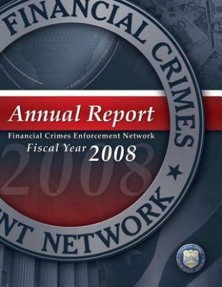 Kniha Financial Crimes Enforcement Network: Annual Report Fiscal Year 2008 Financial Crimes Enforcement Network