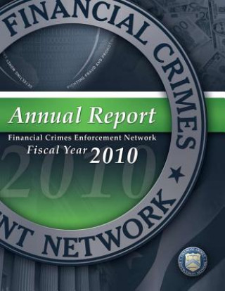 Buch Financial Crimes Enforcement Network: Annual Report Fiscal Year 2010 Financial Crimes Enforcement Network