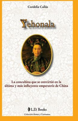 Книга Yehonala: La concubina que se convirtio en la ultima y mas influyente emperatriz de China Cordelia Callas