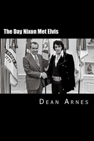 Book The Day Nixon Met Elvis Dean Arnes