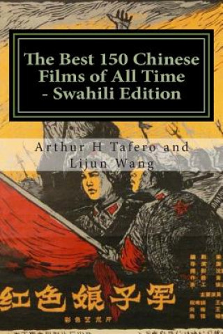 Kniha The Best 150 Chinese Films of All Time - Swahili Edition: Bonus! Buy This Book and Get a Free Movie Collectibles Catalogue! Arthur H Tafero