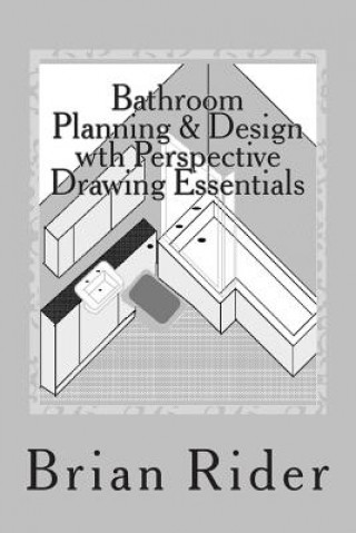 Kniha Bathroom Planning & Design with Perspective Drawing Essentials: Monochrome Planning & Perspective Brian Rider