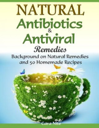 Książka Natural Antibiotics & Antiviral Remedies: Background on Natural Remedies and 50 Homemade Recipes Cara Nite