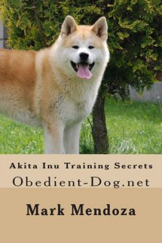 Könyv Akita Inu Training Secrets Mark Mendoza
